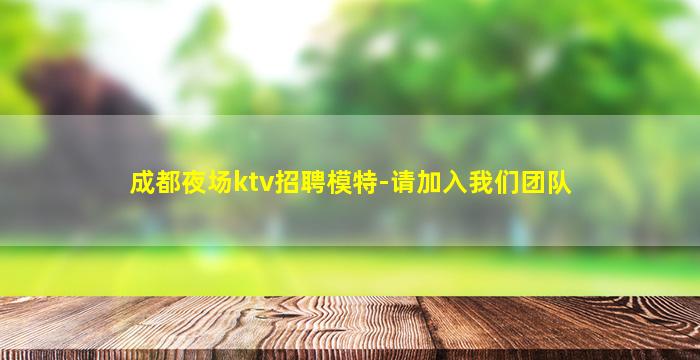成都夜场ktv招聘模特-请加入我们团队